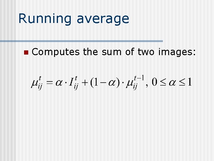 Running average n Computes the sum of two images: Running average n Computes the sum of two images: