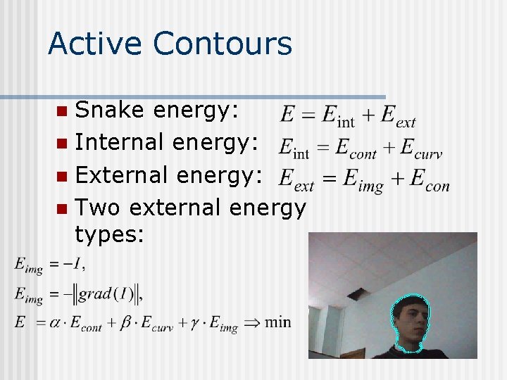 Active Contours Snake energy: n Internal energy: n External energy: n Two external energy Active Contours Snake energy: n Internal energy: n External energy: n Two external energy