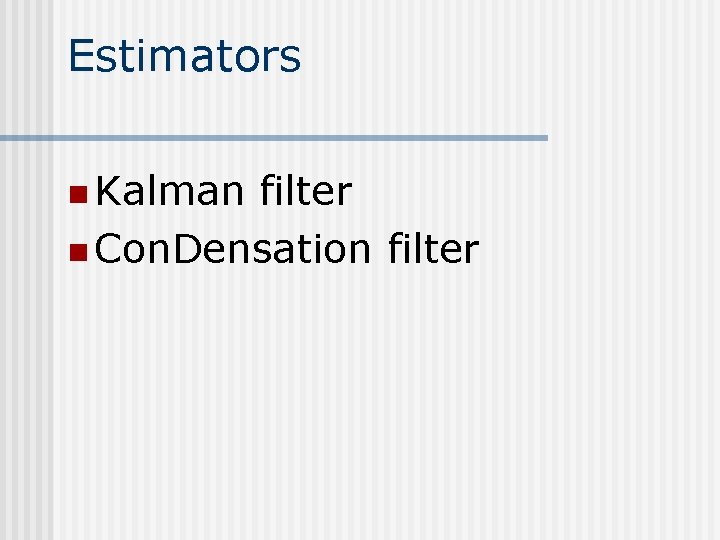 Estimators n Kalman filter n Con. Densation filter Estimators n Kalman filter n Con. Densation filter