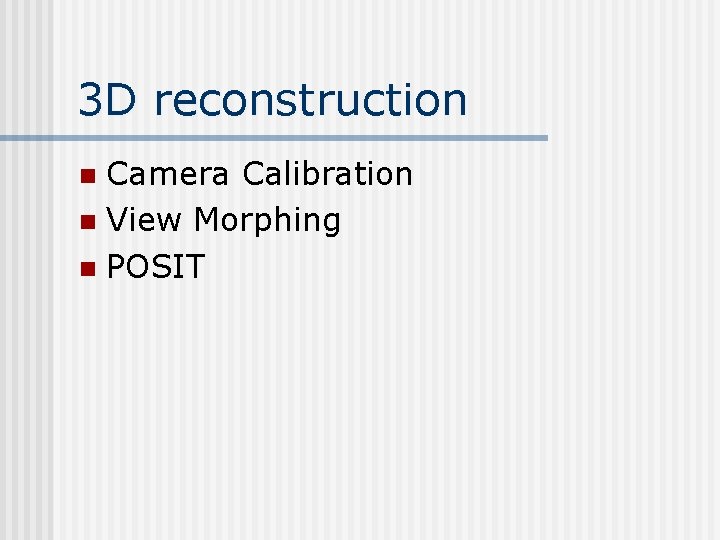 3 D reconstruction Camera Calibration n View Morphing n POSIT n 3 D reconstruction Camera Calibration n View Morphing n POSIT n