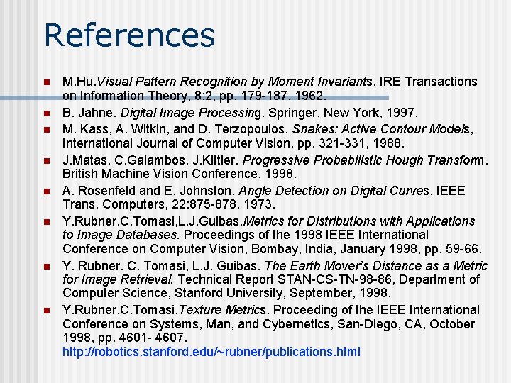 References n n n n M. Hu. Visual Pattern Recognition by Moment Invariants, IRE References n n n n M. Hu. Visual Pattern Recognition by Moment Invariants, IRE