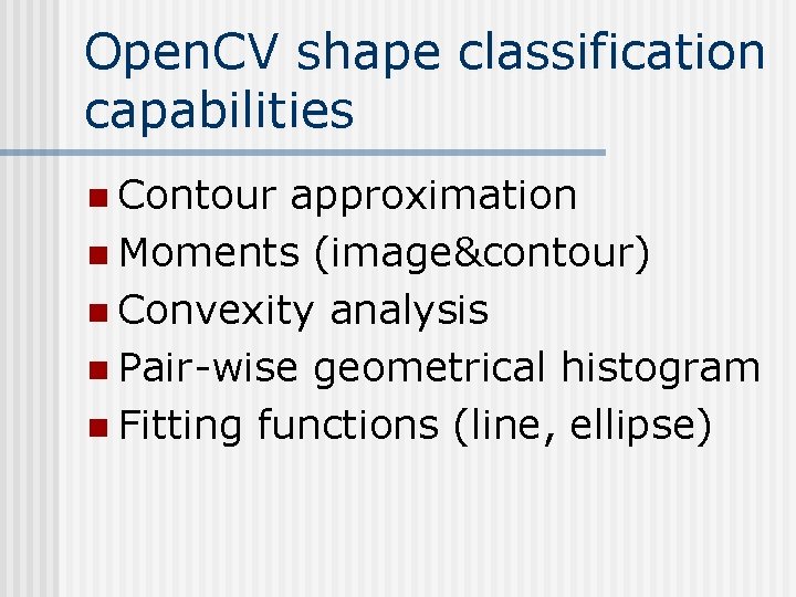 Open. CV shape classification capabilities n Contour approximation n Moments (image&contour) n Convexity analysis Open. CV shape classification capabilities n Contour approximation n Moments (image&contour) n Convexity analysis