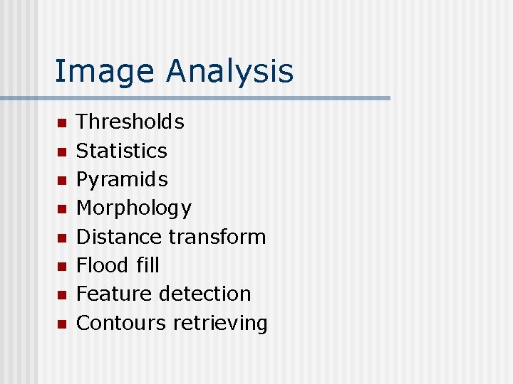 Image Analysis n n n n Thresholds Statistics Pyramids Morphology Distance transform Flood fill Image Analysis n n n n Thresholds Statistics Pyramids Morphology Distance transform Flood fill