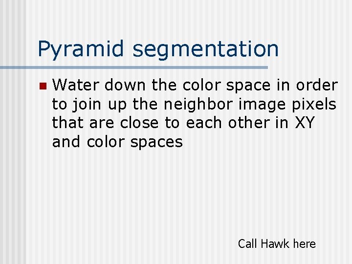 Pyramid segmentation n Water down the color space in order to join up the Pyramid segmentation n Water down the color space in order to join up the