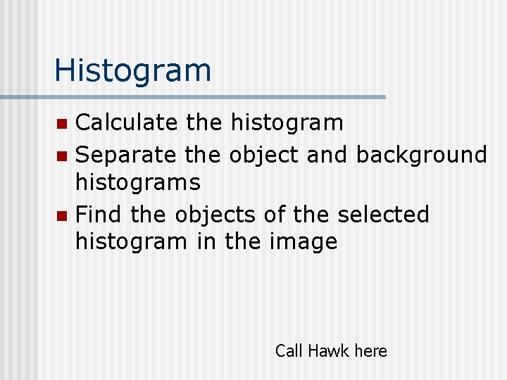 Histogram Calculate the histogram n Separate the object and background histograms n Find the Histogram Calculate the histogram n Separate the object and background histograms n Find the
