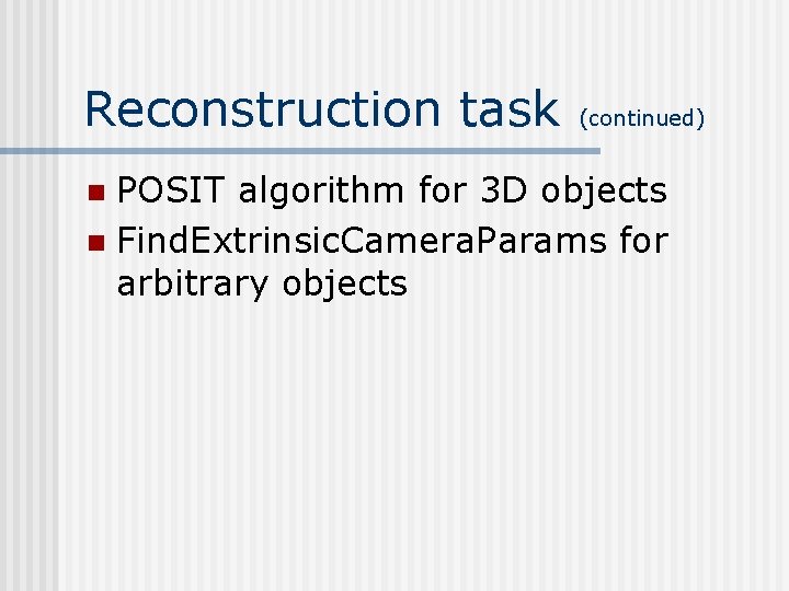 Reconstruction task (continued) POSIT algorithm for 3 D objects n Find. Extrinsic. Camera. Params Reconstruction task (continued) POSIT algorithm for 3 D objects n Find. Extrinsic. Camera. Params