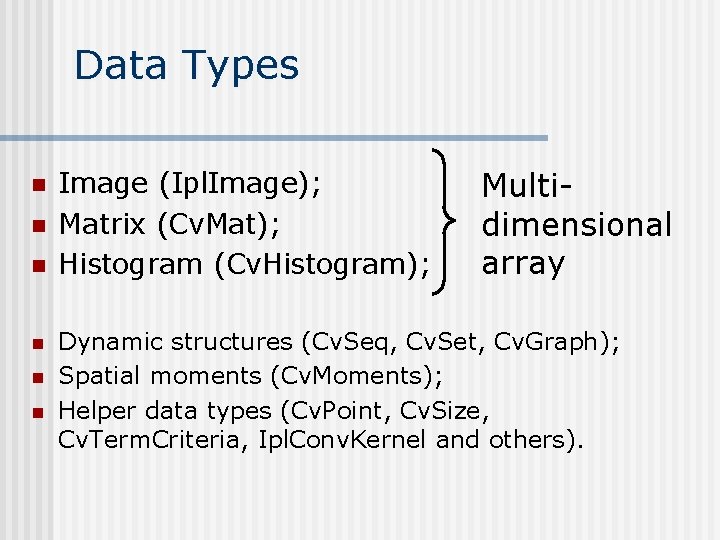 Data Types n n n Image (Ipl. Image); Matrix (Cv. Mat); Histogram (Cv. Histogram); Data Types n n n Image (Ipl. Image); Matrix (Cv. Mat); Histogram (Cv. Histogram);