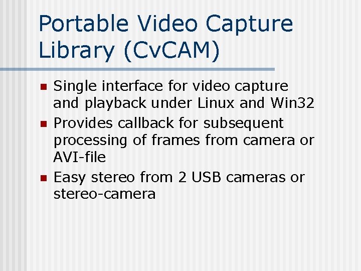 Portable Video Capture Library (Cv. CAM) n n n Single interface for video capture Portable Video Capture Library (Cv. CAM) n n n Single interface for video capture
