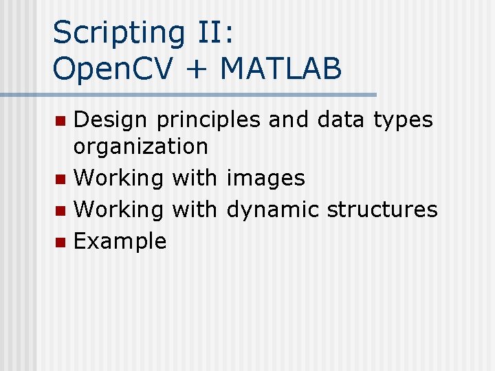 Scripting II: Open. CV + MATLAB Design principles and data types organization n Working Scripting II: Open. CV + MATLAB Design principles and data types organization n Working