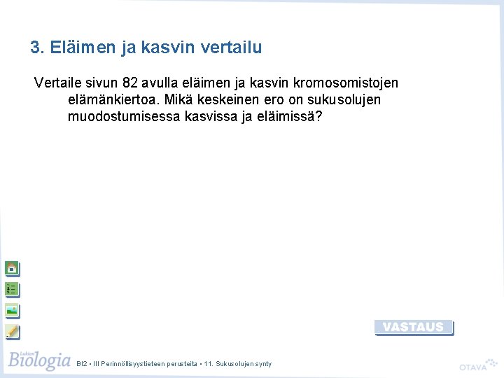 3. Eläimen ja kasvin vertailu Vertaile sivun 82 avulla eläimen ja kasvin kromosomistojen elämänkiertoa.