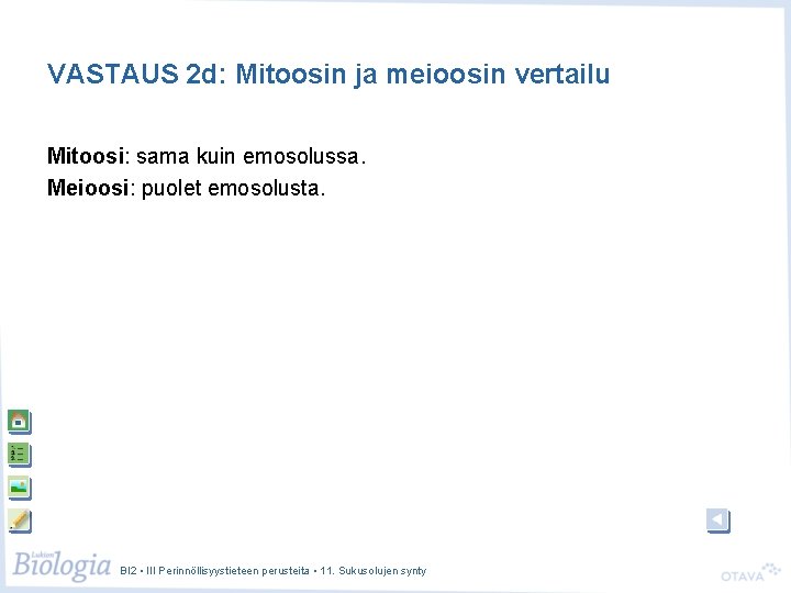 VASTAUS 2 d: Mitoosin ja meioosin vertailu Mitoosi: sama kuin emosolussa. Meioosi: puolet emosolusta.