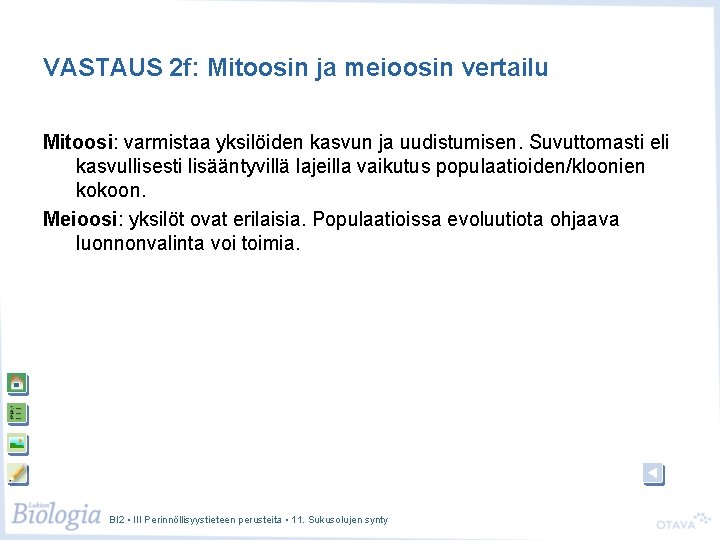 VASTAUS 2 f: Mitoosin ja meioosin vertailu Mitoosi: varmistaa yksilöiden kasvun ja uudistumisen. Suvuttomasti