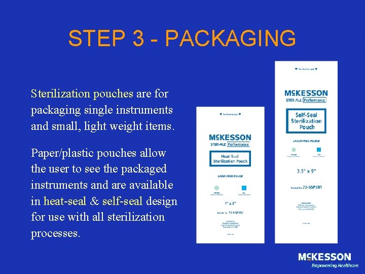 STEP 3 - PACKAGING Sterilization pouches are for packaging single instruments and small, light