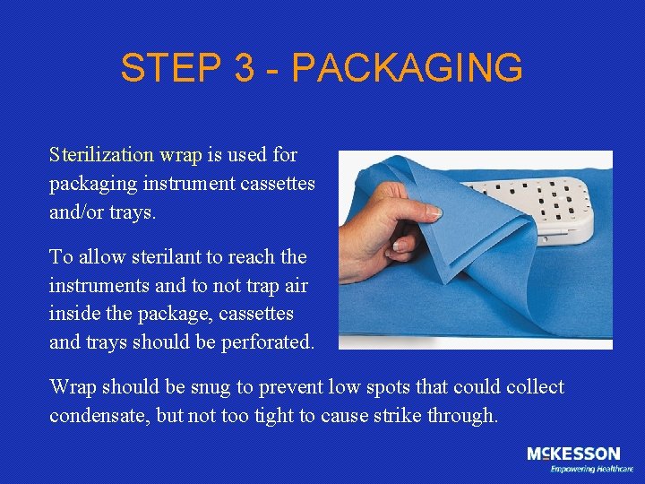 STEP 3 - PACKAGING Sterilization wrap is used for packaging instrument cassettes and/or trays.