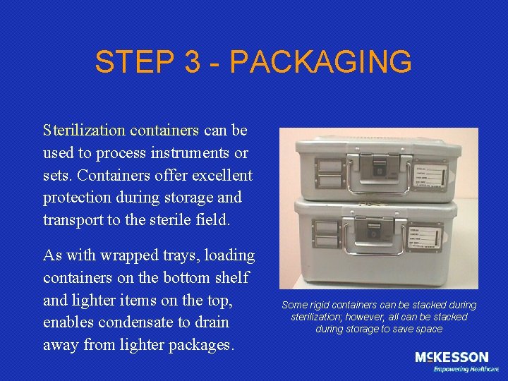 STEP 3 - PACKAGING Sterilization containers can be used to process instruments or sets.