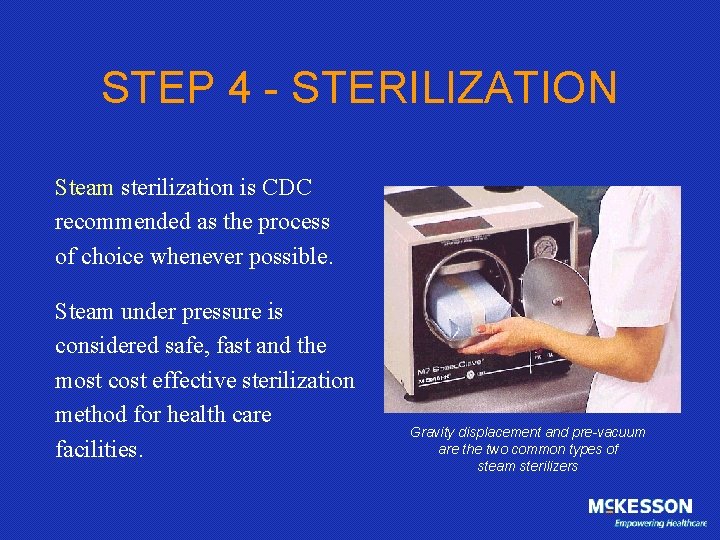 STEP 4 - STERILIZATION Steam sterilization is CDC recommended as the process of choice