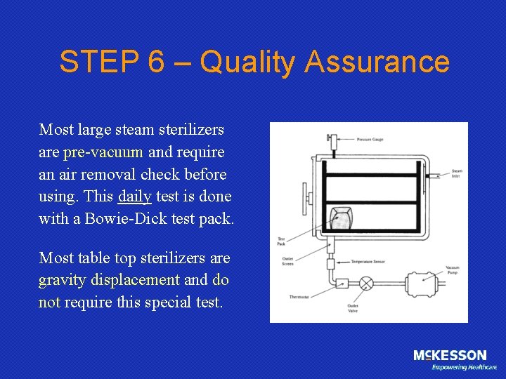 STEP 6 – Quality Assurance Most large steam sterilizers are pre-vacuum and require an