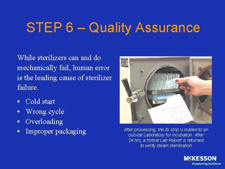 STEP 6 – Quality Assurance While sterilizers can and do mechanically fail, human error