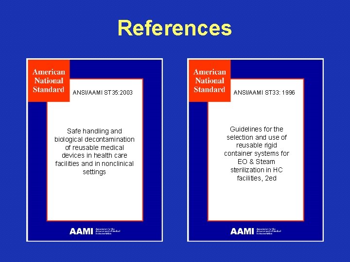 References ANSI/AAMI ST 35: 2003 Safe handling and biological decontamination of reusable medical devices