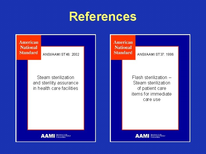 References ANSI/AAMI ST 46: 2002 Steam sterilization and sterility assurance in health care facilities