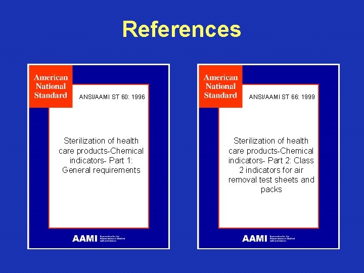 References ANSI/AAMI ST 60: 1996 ANSI/AAMI ST 66: 1999 Sterilization of health care products-Chemical