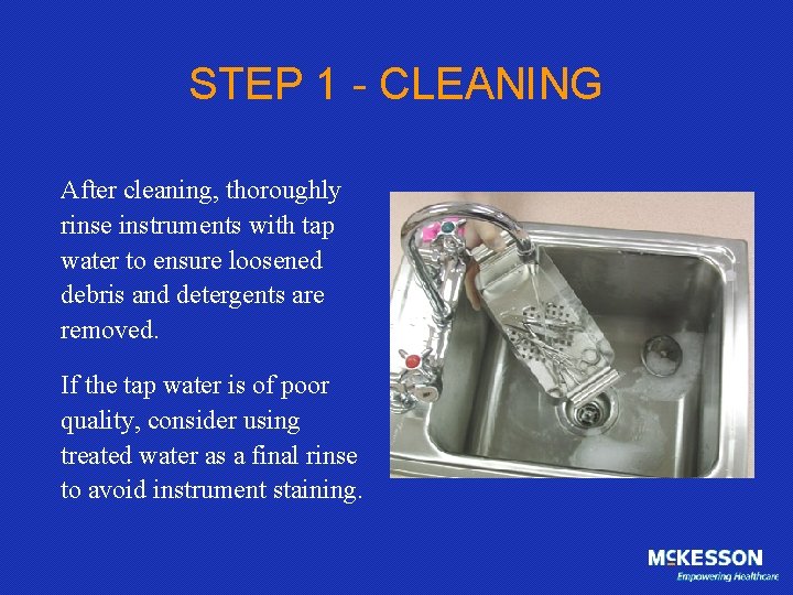 STEP 1 - CLEANING After cleaning, thoroughly rinse instruments with tap water to ensure