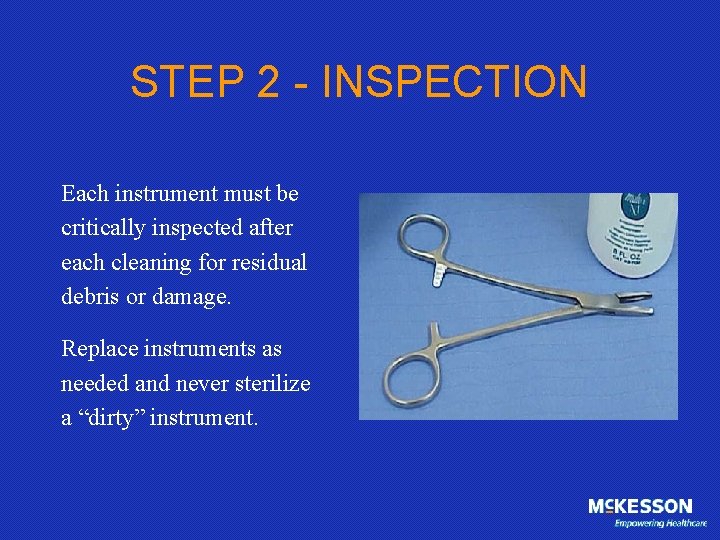 STEP 2 - INSPECTION Each instrument must be critically inspected after each cleaning for