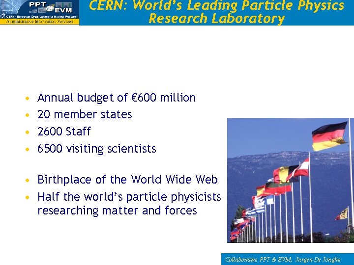 CERN: World’s Leading Particle Physics Research Laboratory • • Annual budget of € 600