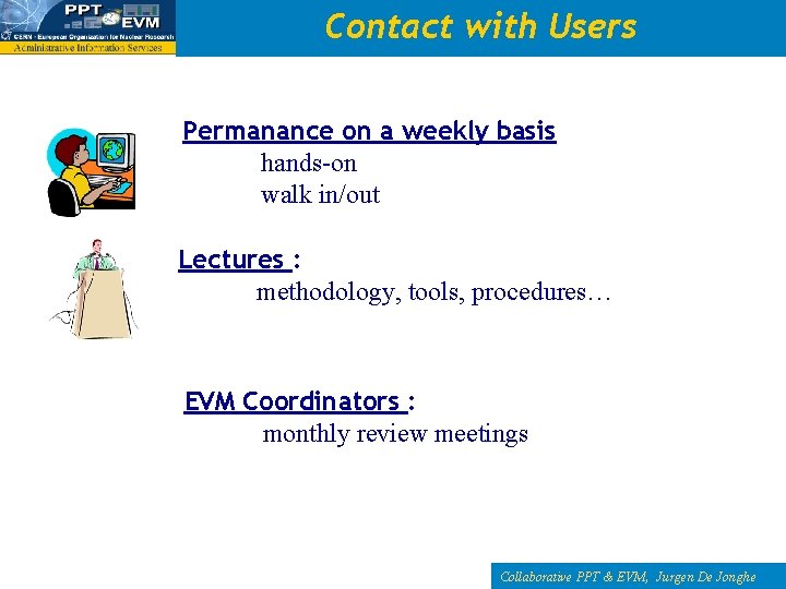 Contact with Users Permanance on a weekly basis hands-on walk in/out Lectures : methodology,