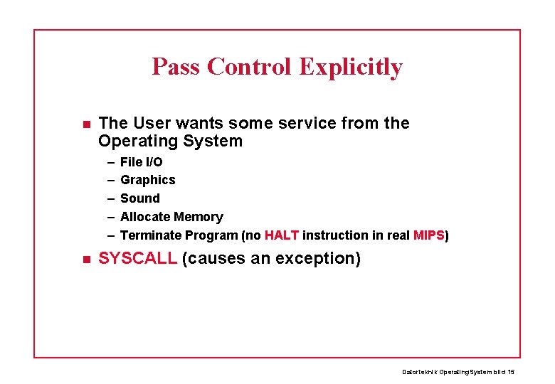 Pass Control Explicitly The User wants some service from the Operating System – –