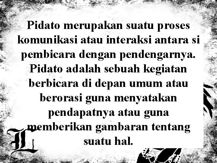 Pidato merupakan suatu proses komunikasi atau interaksi antara si pembicara dengan pendengarnya. Pidato adalah