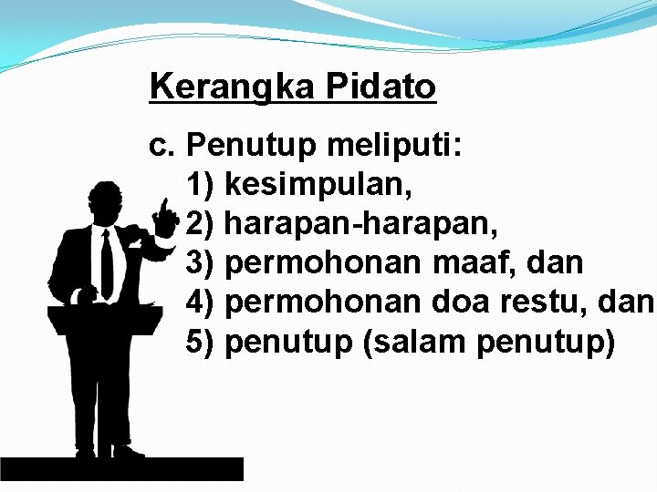 Kerangka Pidato c. Penutup meliputi: 1) kesimpulan, 2) harapan-harapan, 3) permohonan maaf, dan 4)