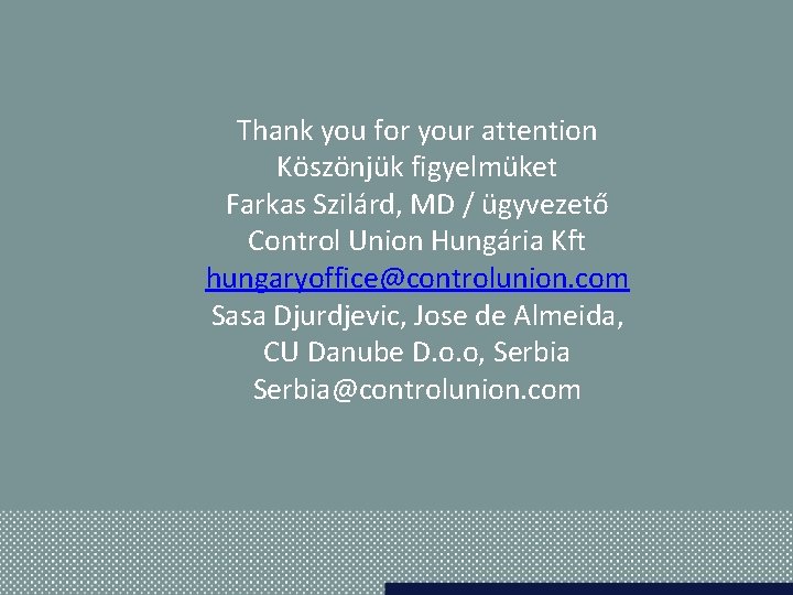 Thank you for your attention Köszönjük figyelmüket Farkas Szilárd, MD / ügyvezető Control Union