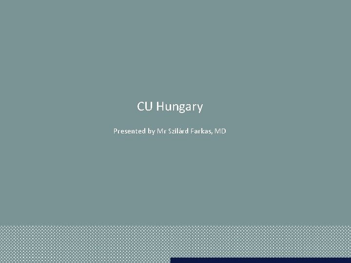 CU Hungary Presented by Mr Szilárd Farkas, MD 