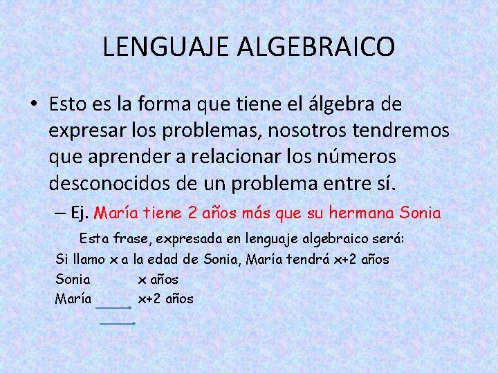 LENGUAJE ALGEBRAICO • Esto es la forma que tiene el álgebra de expresar los