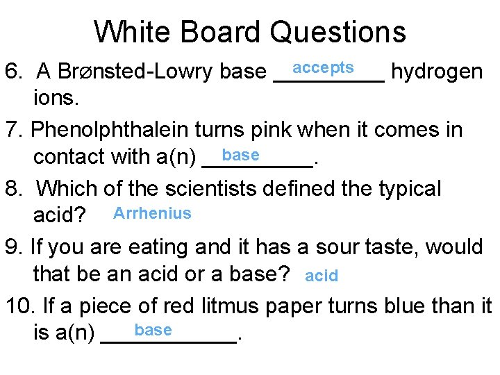 White Board Questions accepts 6. A BrØnsted-Lowry base _____ hydrogen ions. 7. Phenolphthalein turns