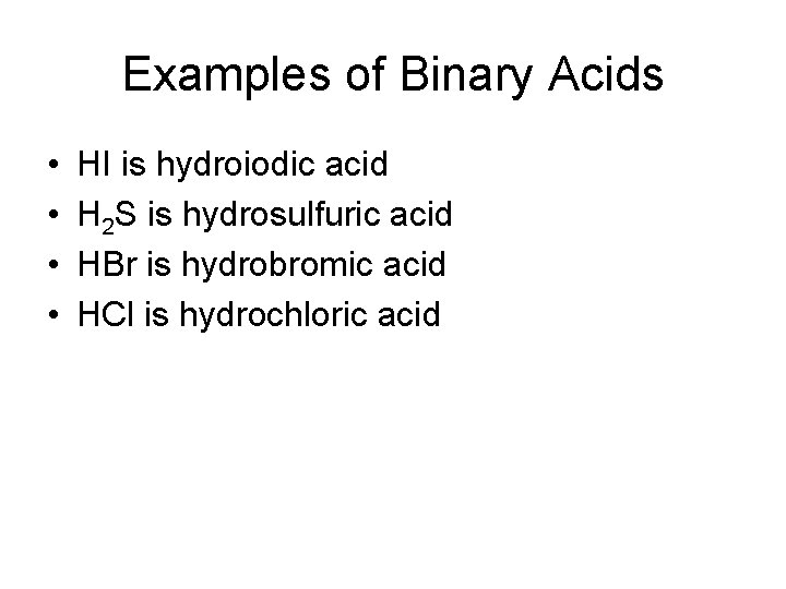 Examples of Binary Acids • • HI is hydroiodic acid H 2 S is