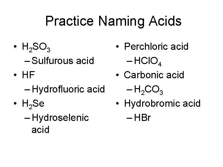 Practice Naming Acids • H 2 SO 3 – Sulfurous acid • HF –