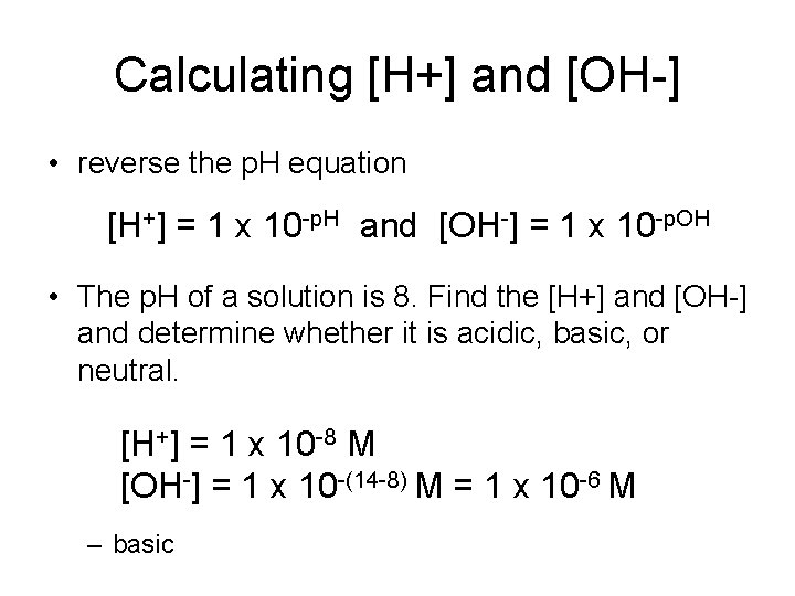 Calculating [H+] and [OH-] • reverse the p. H equation [H+] = 1 x