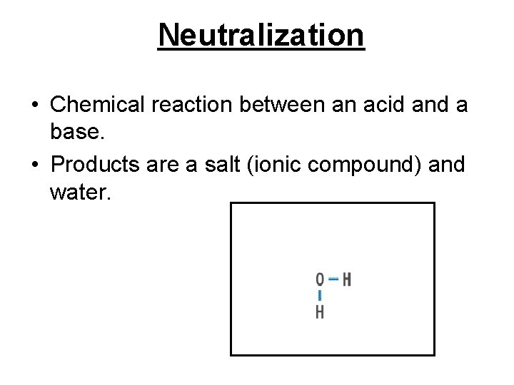 Neutralization • Chemical reaction between an acid and a base. • Products are a