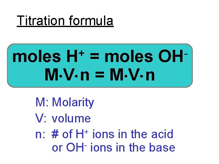 Titration formula + H moles = moles M V n = M V n