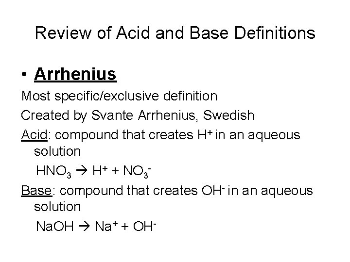 Review of Acid and Base Definitions • Arrhenius Most specific/exclusive definition Created by Svante