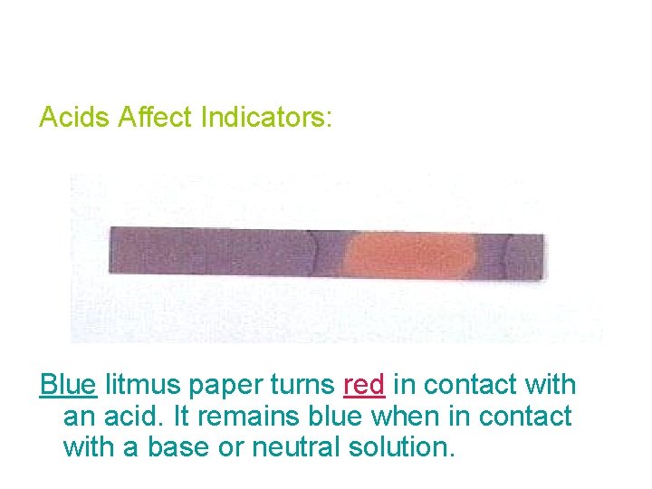 Acids Affect Indicators: Blue litmus paper turns red in contact with an acid. It