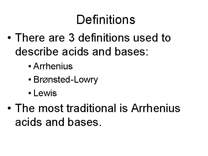 Definitions • There are 3 definitions used to describe acids and bases: • Arrhenius