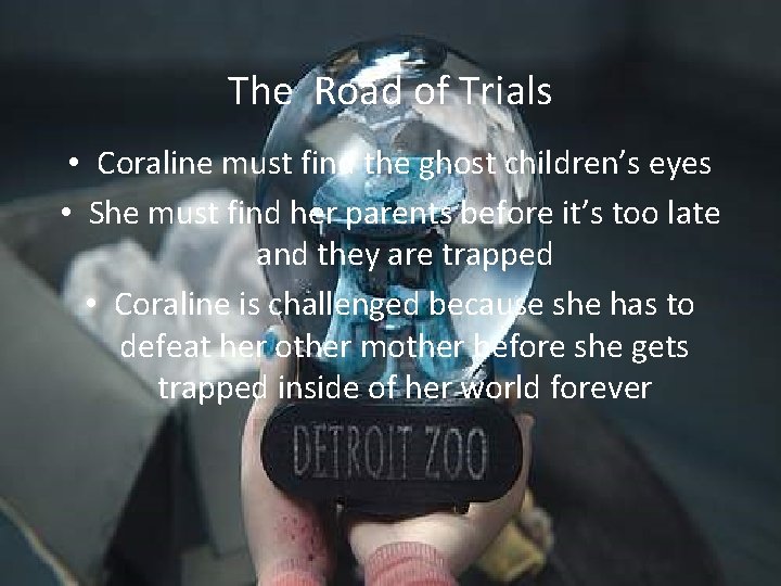 The Road of Trials • Coraline must find the ghost children’s eyes • She The Road of Trials • Coraline must find the ghost children’s eyes • She