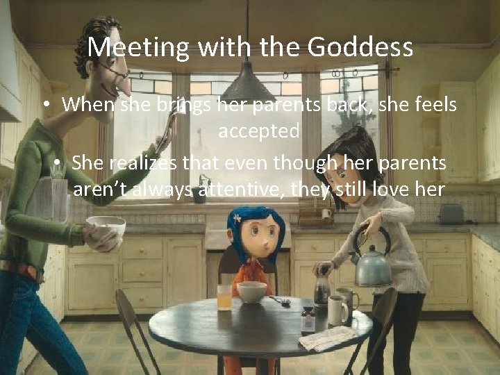 Meeting with the Goddess • When she brings her parents back, she feels accepted Meeting with the Goddess • When she brings her parents back, she feels accepted