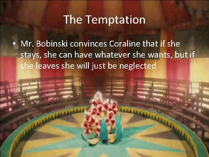 The Temptation • Mr. Bobinski convinces Coraline that if she stays, she can have The Temptation • Mr. Bobinski convinces Coraline that if she stays, she can have