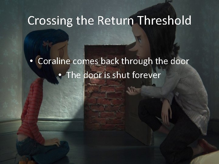 Crossing the Return Threshold • Coraline comes back through the door • The door Crossing the Return Threshold • Coraline comes back through the door • The door