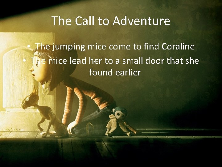 The Call to Adventure • The jumping mice come to find Coraline • The The Call to Adventure • The jumping mice come to find Coraline • The