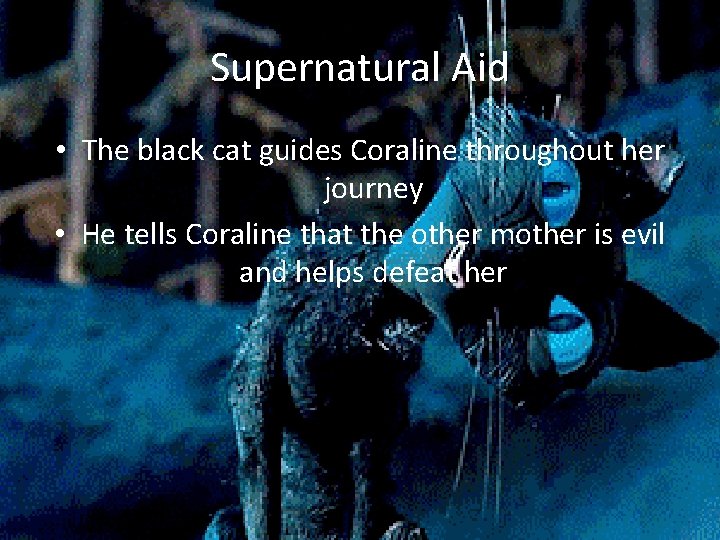 Supernatural Aid • The black cat guides Coraline throughout her journey • He tells Supernatural Aid • The black cat guides Coraline throughout her journey • He tells